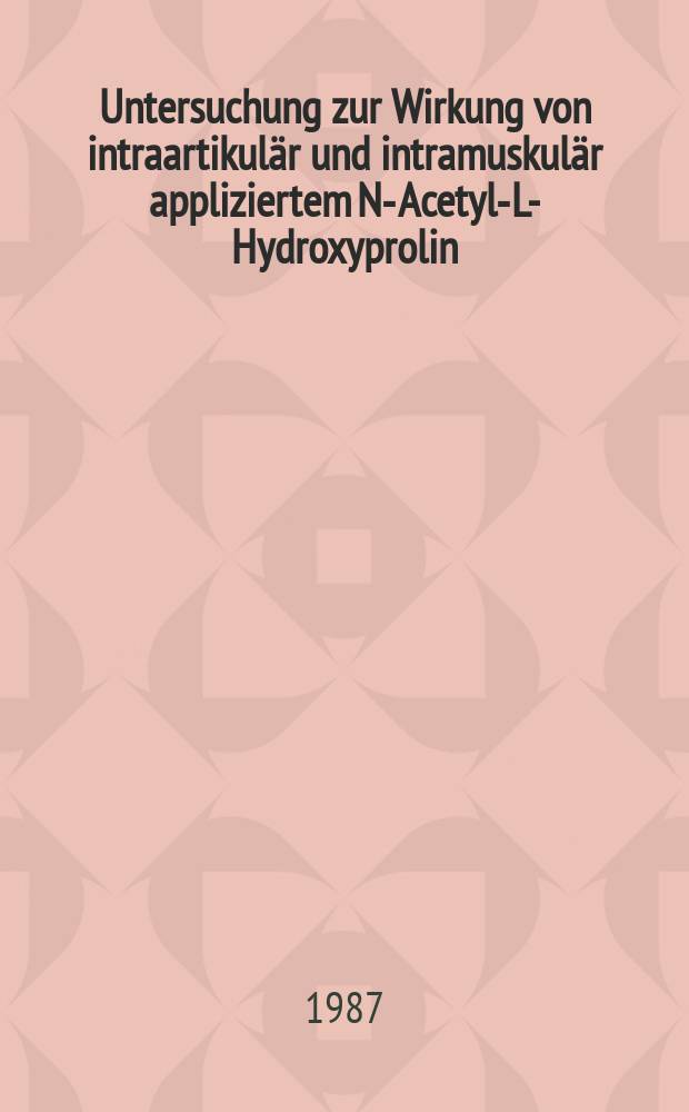 Untersuchung zur Wirkung von intraartikul&auml;r und intramuskul&auml;r appliziertem N-Acetyl-L-Hydroxyprolin (AHP) bei der tierexperimentellen Arthrose : Inaug.-Diss