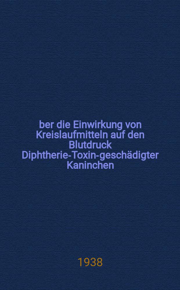 Über die Einwirkung von Kreislaufmitteln auf den Blutdruck Diphtherie-Toxin-geschädigter Kaninchen : Diss. zur Erlangung des Grades eines Doktors der Medizin ... der Hansischen Univ. zu Hamburg