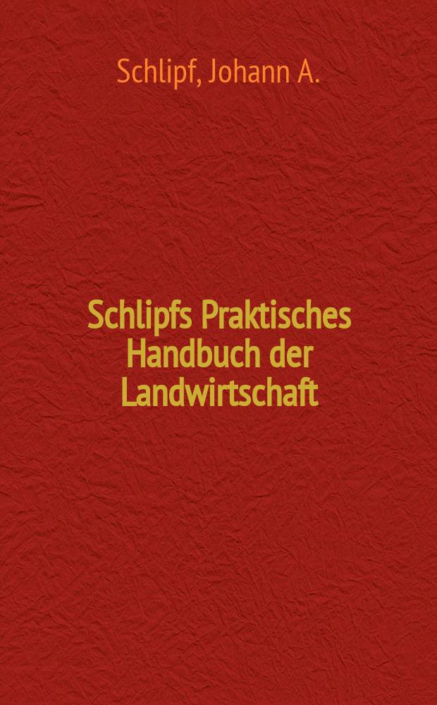Schlipfs Praktisches Handbuch der Landwirtschaft