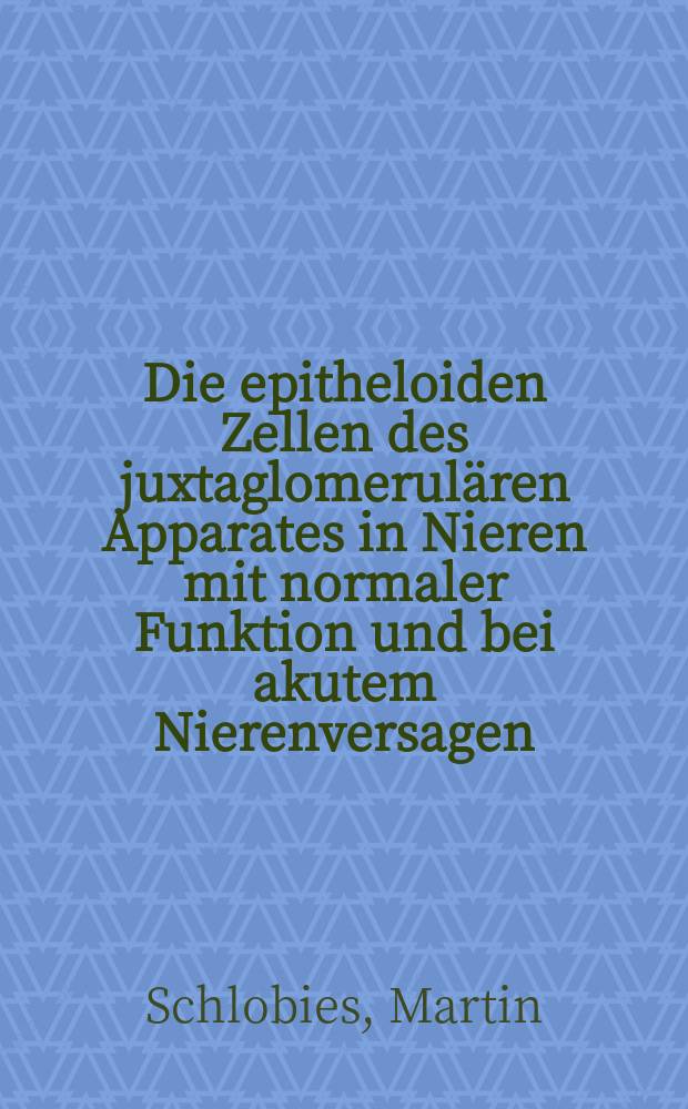 Die epitheloiden Zellen des juxtaglomerulären Apparates in Nieren mit normaler Funktion und bei akutem Nierenversagen : Untersuchungen an autoptisch gewonnenem Nierengewebe : Inaug.-Diss. ... einer ... Med. Fakultät der ... Univ. zu Tübingen
