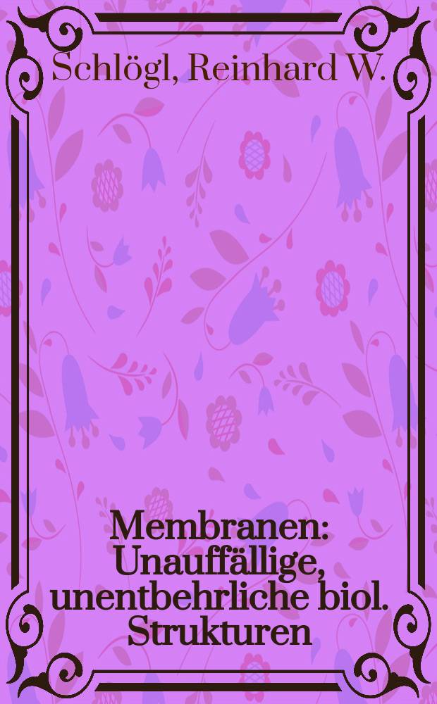 Membranen : Unauffällige, unentbehrliche biol. Strukturen