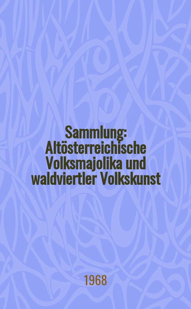 Sammlung: Altösterreichische Volksmajolika und waldviertler Volkskunst : Katalog