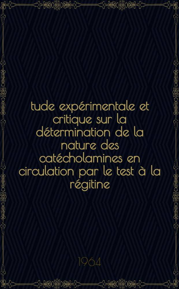 Étude expérimentale et critique sur la détermination de la nature des catécholamines en circulation par le test à la régitine : Thèse ..