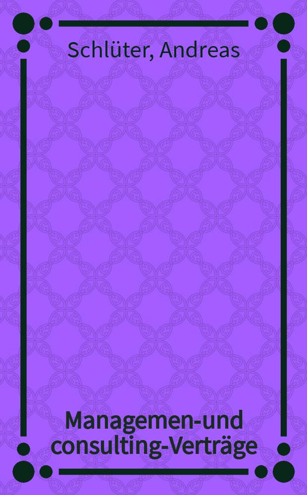 Management- und consulting-Verträge : Die Vertragstechnik des intern. Transfers von Betriebsführungs- u. Beratungsleistungen