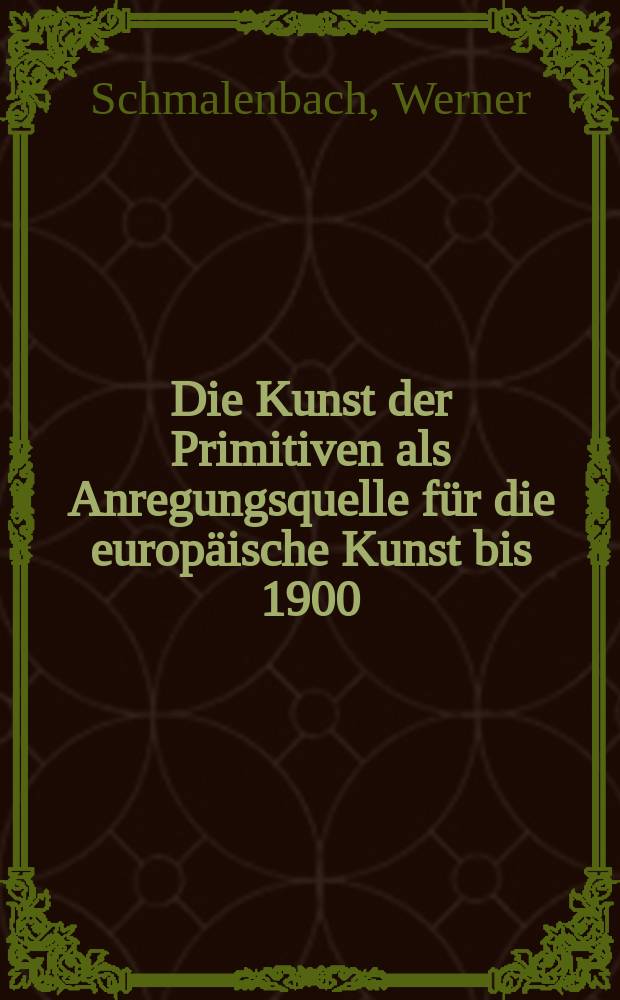 Die Kunst der Primitiven als Anregungsquelle für die europäische Kunst bis 1900 : Diss