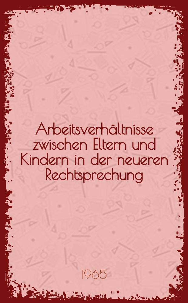 Arbeitsverhältnisse zwischen Eltern und Kindern in der neueren Rechtsprechung : Inaug.-Diss. ... einer ... Rechtswissenschaftlichen Fakultät der Univ. zu Köln