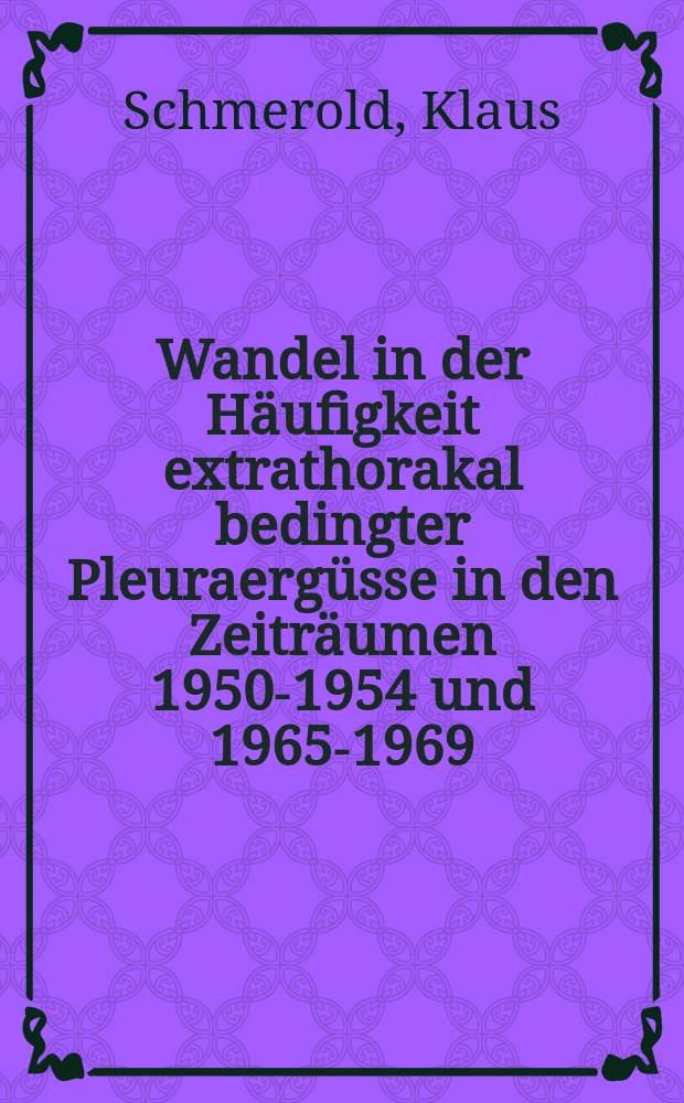 Wandel in der Häufigkeit extrathorakal bedingter Pleuraergüsse in den Zeiträumen 1950-1954 und 1965-1969 : Inaug.-Diss