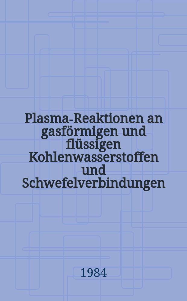 Plasma-Reaktionen an gasförmigen und flüssigen Kohlenwasserstoffen und Schwefelverbindungen : Diss