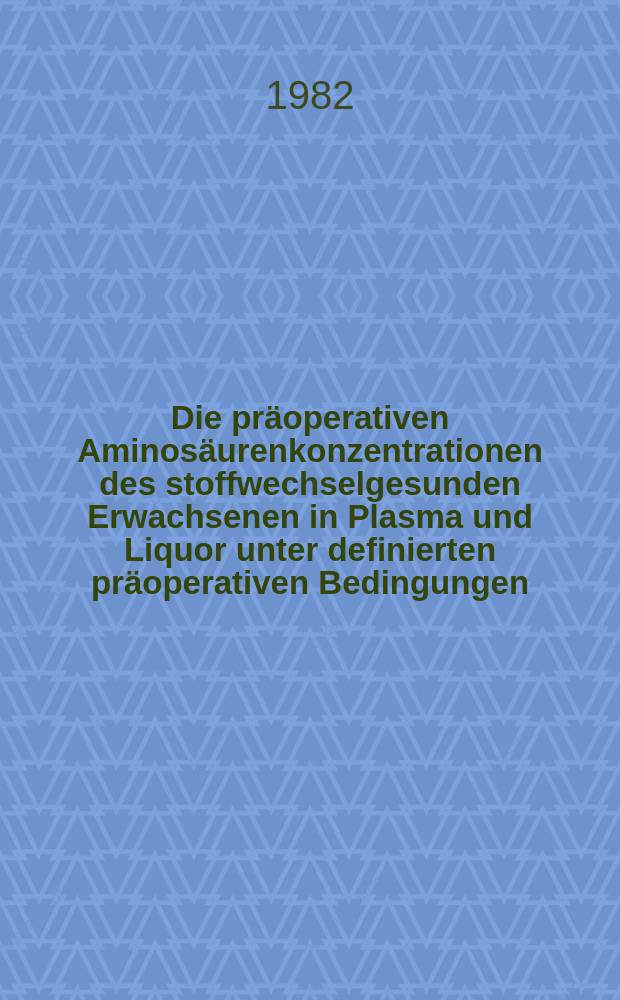 Die präoperativen Aminosäurenkonzentrationen des stoffwechselgesunden Erwachsenen in Plasma und Liquor unter definierten präoperativen Bedingungen : Diss