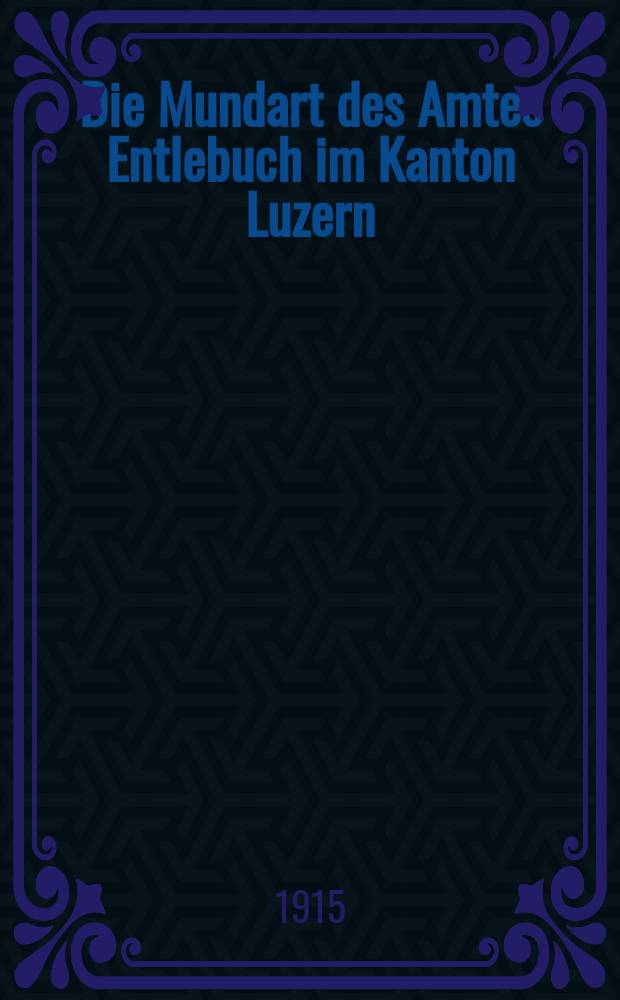 Die Mundart des Amtes Entlebuch im Kanton Luzern