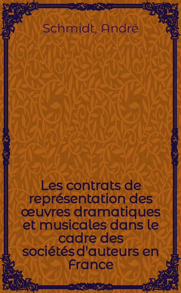 Les contrats de représentation des œuvres dramatiques et musicales dans le cadre des sociétés d'auteurs en France : Thèse ..