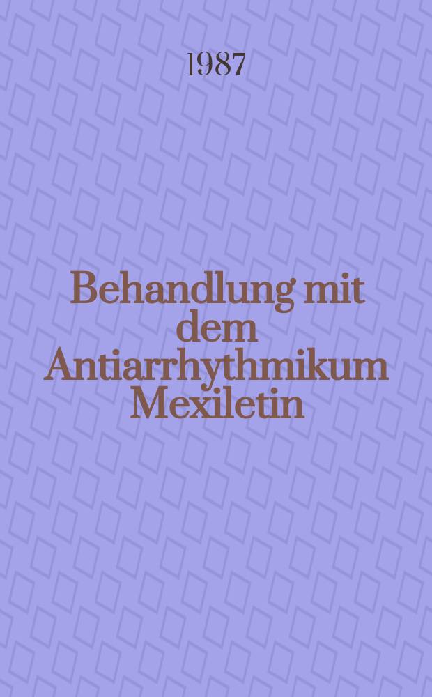 Behandlung mit dem Antiarrhythmikum Mexiletin : Klinische u. pharmakokinetische Unters : Inaug.-Diss