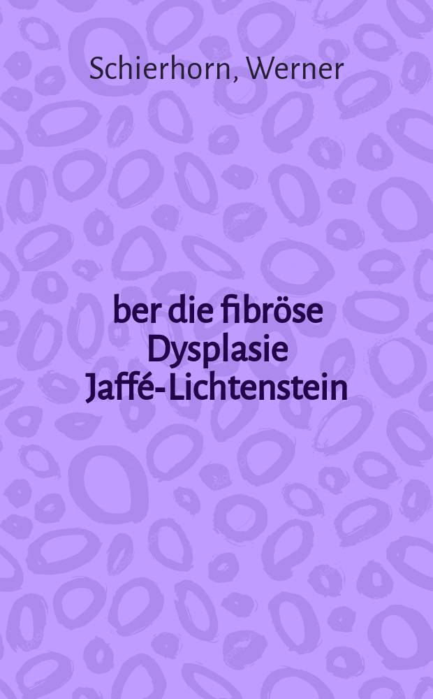 Über die fibröse Dysplasie Jaffé-Lichtenstein : Inaug.-Diss. ... der ... Med. Fak. der ... Univ. zu Bonn