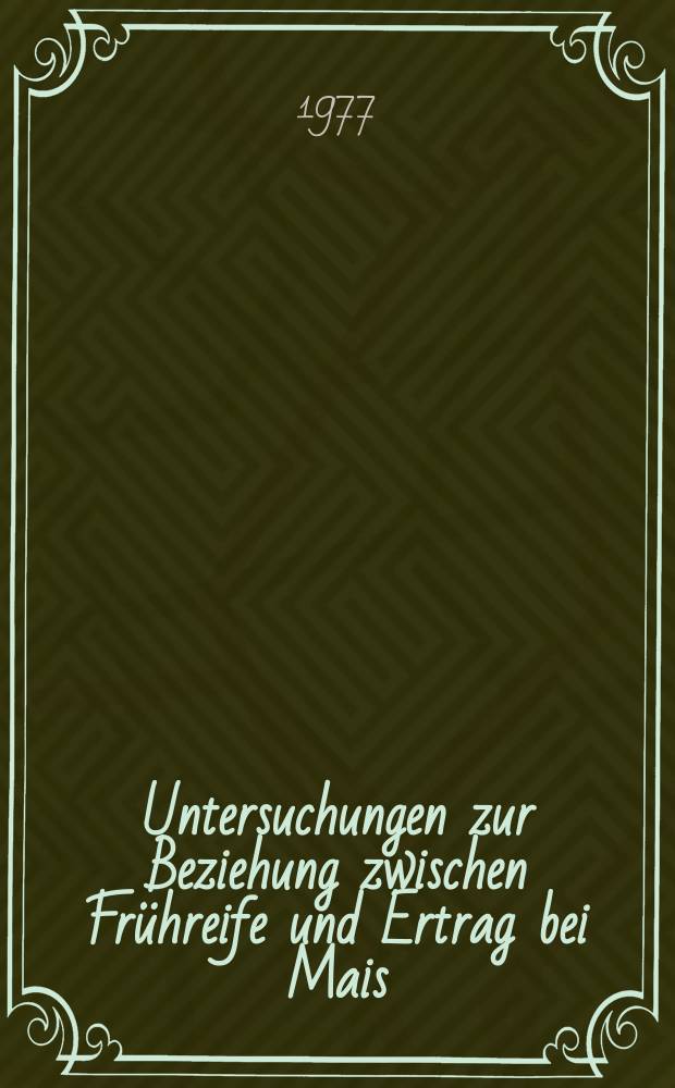 Untersuchungen zur Beziehung zwischen Frühreife und Ertrag bei Mais : Diss. vorgelegt der Agrarwiss. Fak. der Univ. Hohenheim