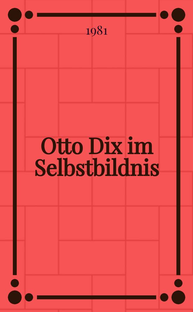 Otto Dix im Selbstbildnis : Mit 128 Abb., 43 Farbreprod. u. einer Samml. von Schriften, Briefen u. Gespr&auml;chen