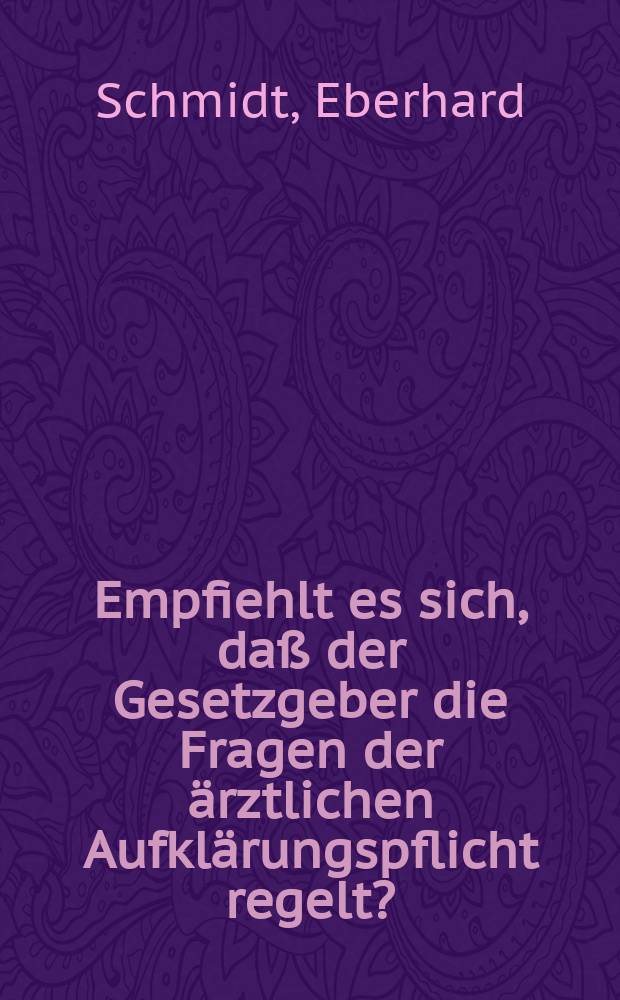 Empfiehlt es sich, daß der Gesetzgeber die Fragen der ärztlichen Aufklärungspflicht regelt? : Gutachten für den 44. Deutschen Juristentag erstattet