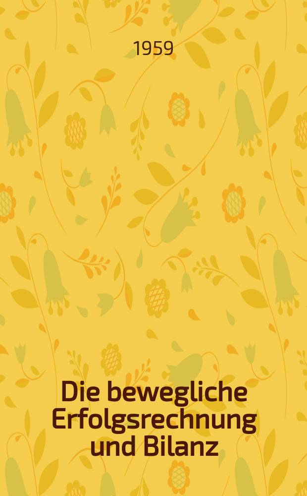 Die bewegliche Erfolgsrechnung und Bilanz : Inaug.-Diss. zur Erlangung des Doktorgrades der Wirtschafts- und sozialwiss. Fakultät der Univ. zu Köln ..