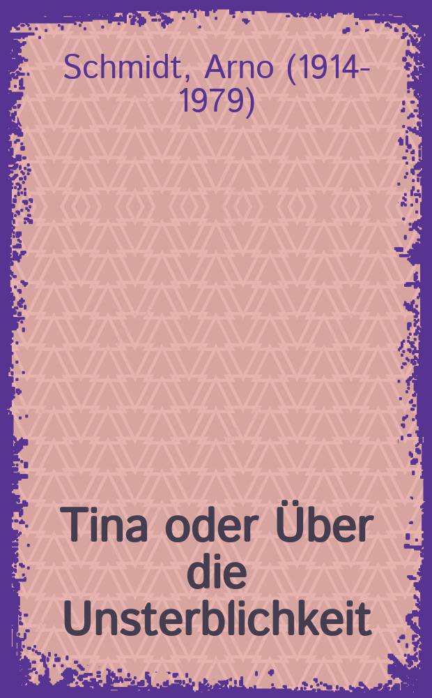 Tina oder Über die Unsterblichkeit : Nachrichten von Büchern und Menschen