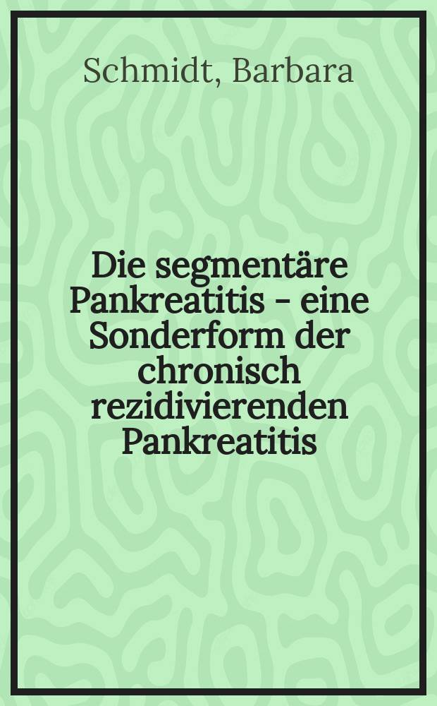 Die segmentäre Pankreatitis - eine Sonderform der chronisch rezidivierenden Pankreatitis : Inaug.-Diss