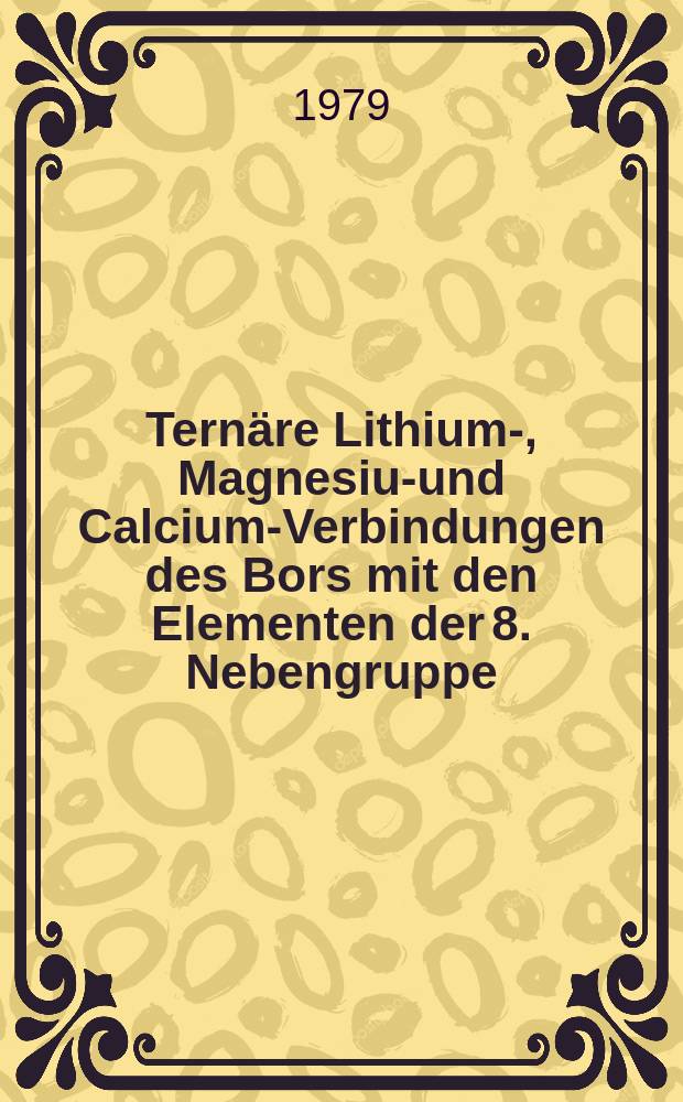 Ternäre Lithium-, Magnesium- und Calcium-Verbindungen des Bors mit den Elementen der 8. Nebengruppe : Inaug.-Diss