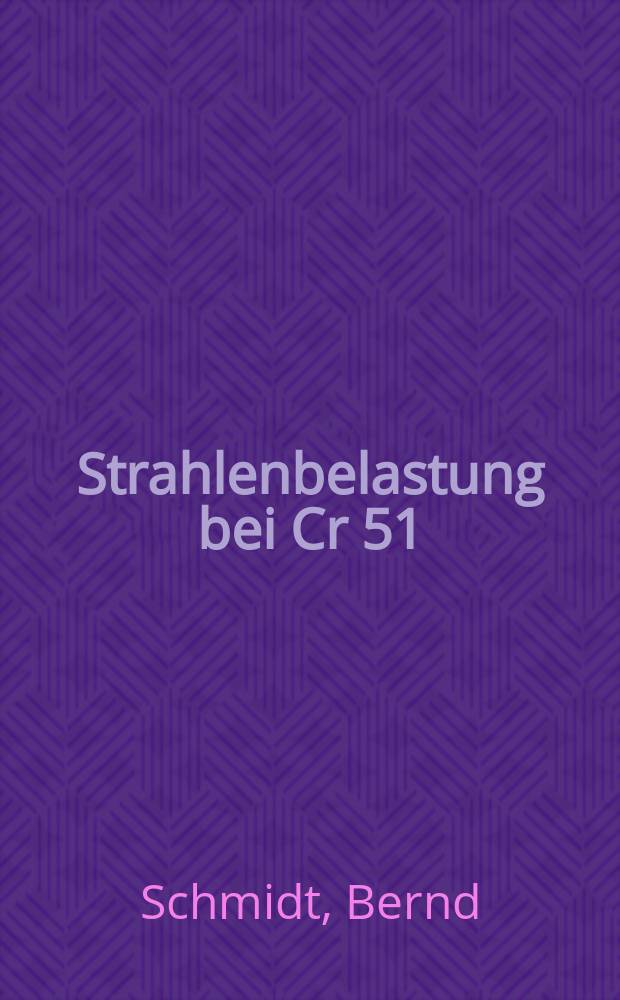 Strahlenbelastung bei Cr 51 : Erythrozytenlebenszeitbestimmung : Inaug.-Diss