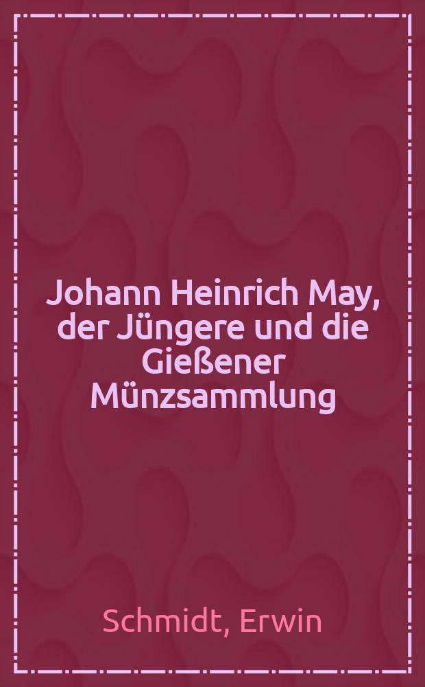Johann Heinrich May, der Jüngere und die Gießener Münzsammlung