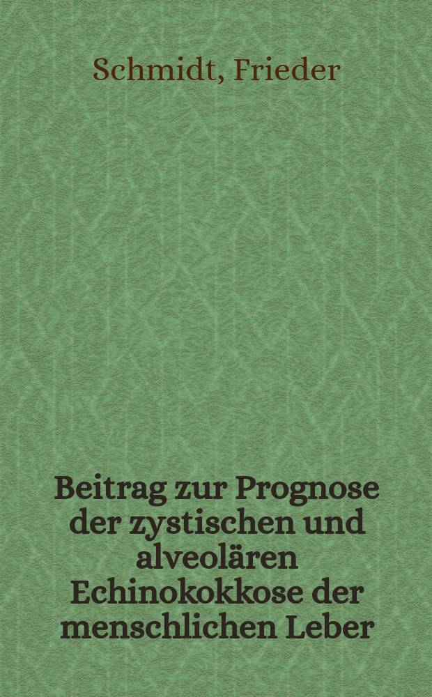 Beitrag zur Prognose der zystischen und alveolären Echinokokkose der menschlichen Leber : Inaug.-Diss