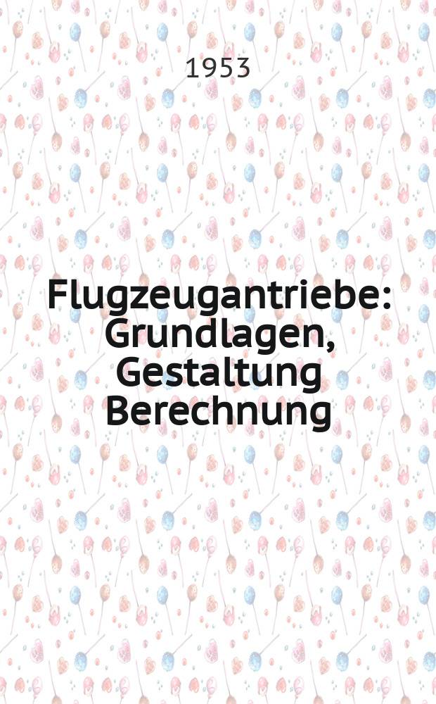 Flugzeugantriebe : Grundlagen, Gestaltung Berechnung : Auszug aus der ersten bis dritten Auflage des Werkes Verbrennungsmotoren/Verbrennungskraftmaschinen ..