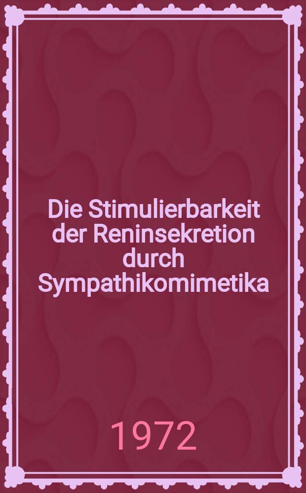 Die Stimulierbarkeit der Reninsekretion durch Sympathikomimetika : Inaug.-Diss. ... der Med. Fak. der ... Univ. zu Tübingen