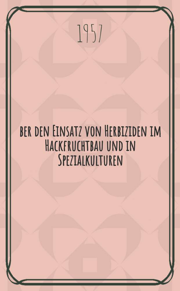 &Uuml;ber den Einsatz von Herbiziden im Hackfruchtbau und in Spezialkulturen