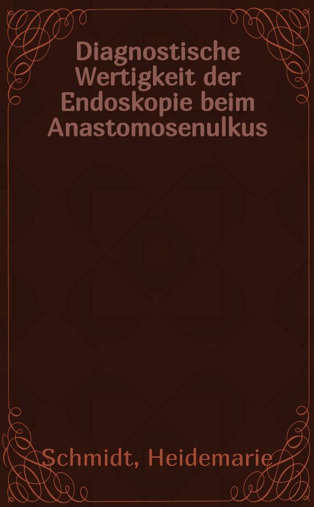 Diagnostische Wertigkeit der Endoskopie beim Anastomosenulkus : Inaug.-Diss. ... der ... Med. Fak. der ... Univ. Erlangen-Nürnberg