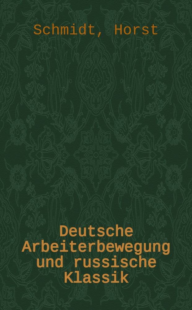 Deutsche Arbeiterbewegung und russische Klassik : 1917-1933 : Funktion und Wirkung der sozialistischen Rezeption der russischen Literatur im gesellschaftlichen und literarischen Proze&szlig; der Weimarer Republik