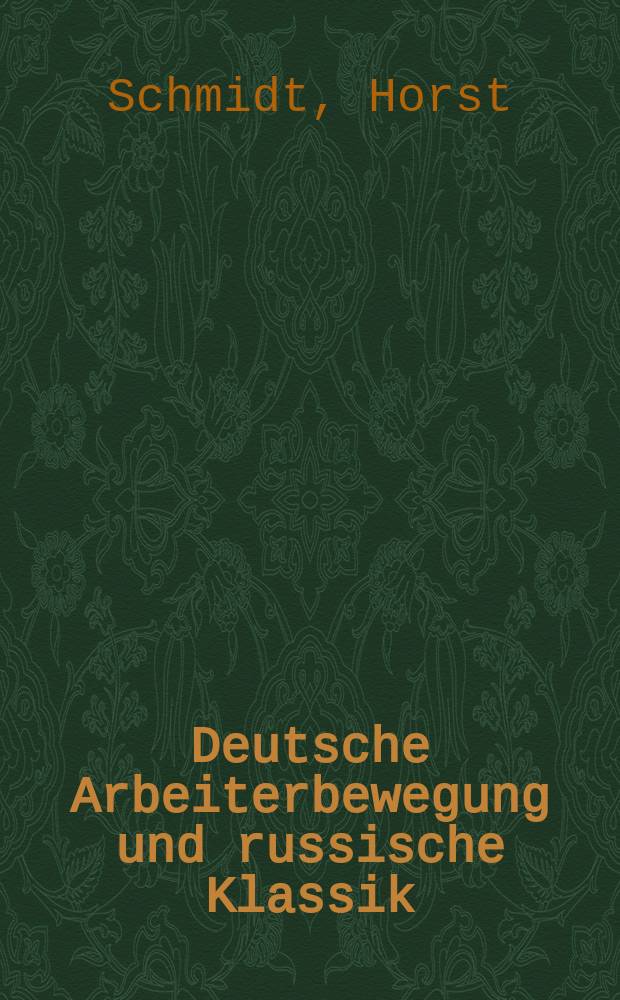 Deutsche Arbeiterbewegung und russische Klassik : 1917-1933 : Funktion und Wirkung der sozialistischen Rezeption der russischen Literatur im gesellschaftlichen und literarischen Prozeß der Weimarer Republik