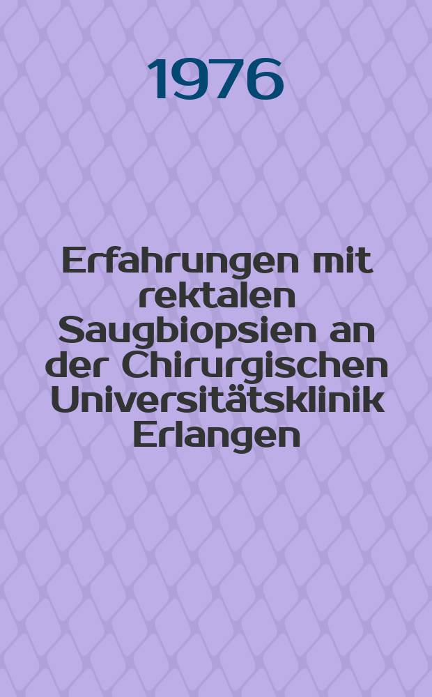 Erfahrungen mit rektalen Saugbiopsien an der Chirurgischen Universitätsklinik Erlangen : Inaug.-Diss. der Med. Fak. der Univ. Erlangen-Nürnberg