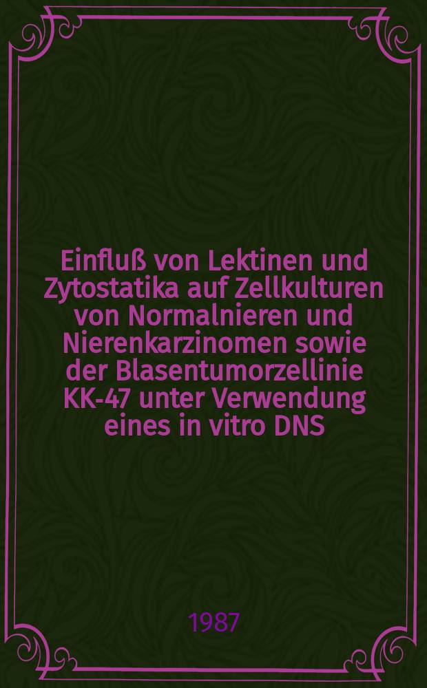 Einfluß von Lektinen und Zytostatika auf Zellkulturen von Normalnieren und Nierenkarzinomen sowie der Blasentumorzellinie KK-47 unter Verwendung eines in vitro DNS/RNS-Precursorassays : Inaug.-Diss