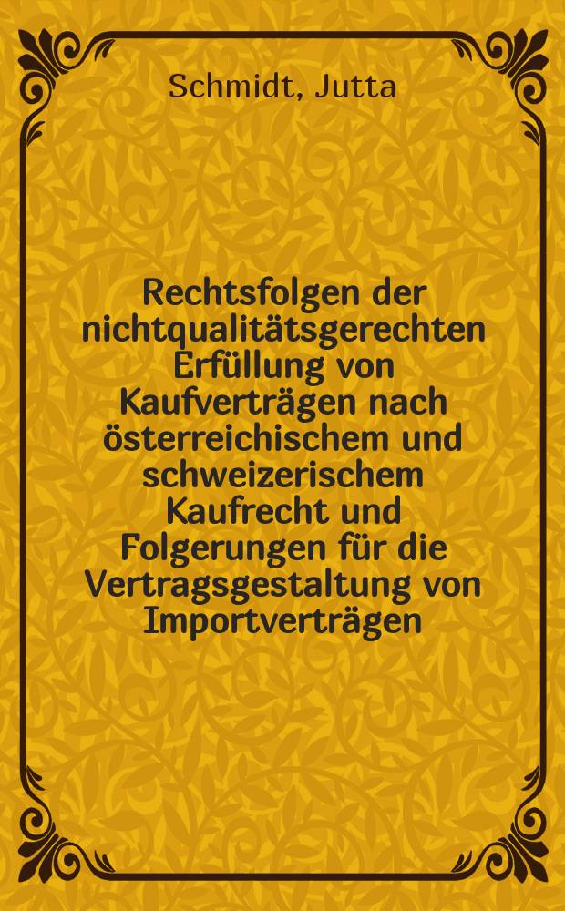 Rechtsfolgen der nichtqualitätsgerechten Erfüllung von Kaufverträgen nach österreichischem und schweizerischem Kaufrecht und Folgerungen für die Vertragsgestaltung von Importverträgen, geschlossen von AHB der DDR: (vorwiegend betrachtet für den Import von Maschinen) : Diss.-Schrift ... dem Wiss. Rat. der Akad. für Staats- und Rechtswiss. der DDR eingereicht