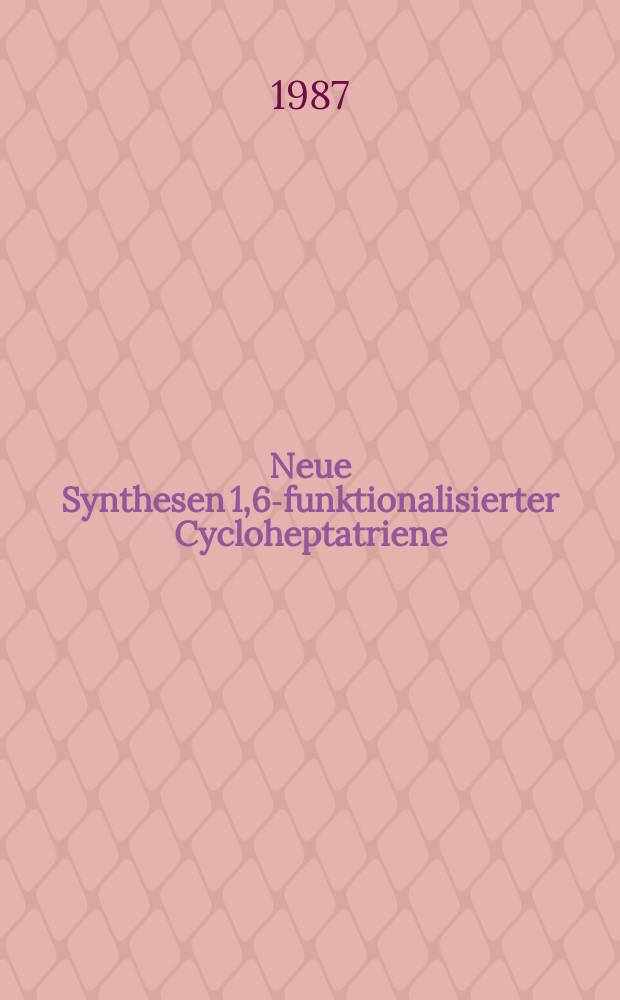 Neue Synthesen 1,6-funktionalisierter Cycloheptatriene : Inaug.-Diss