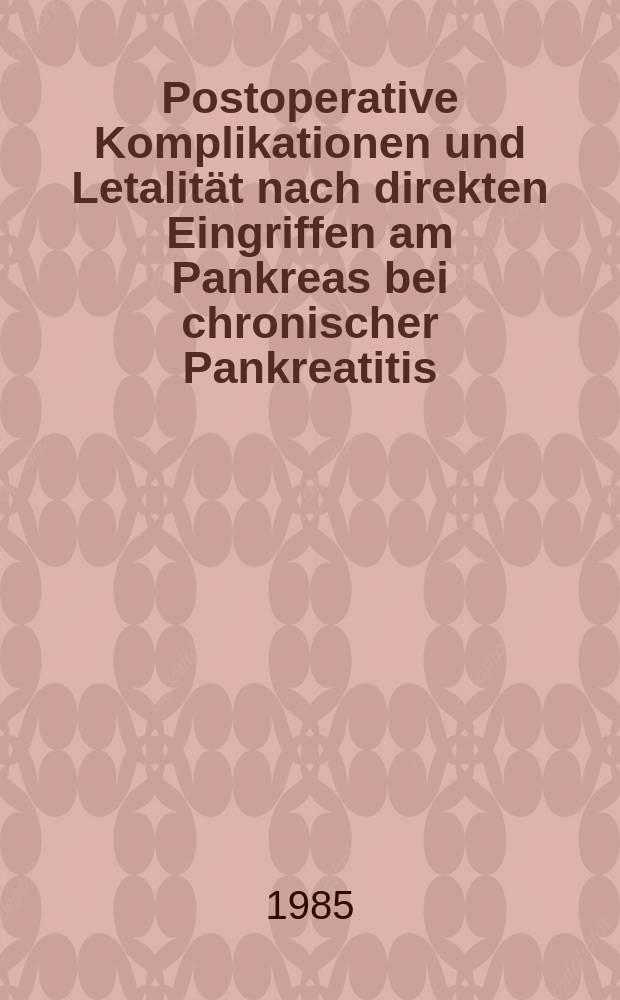 Postoperative Komplikationen und Letalität nach direkten Eingriffen am Pankreas bei chronischer Pankreatitis : Inaug.-Diss