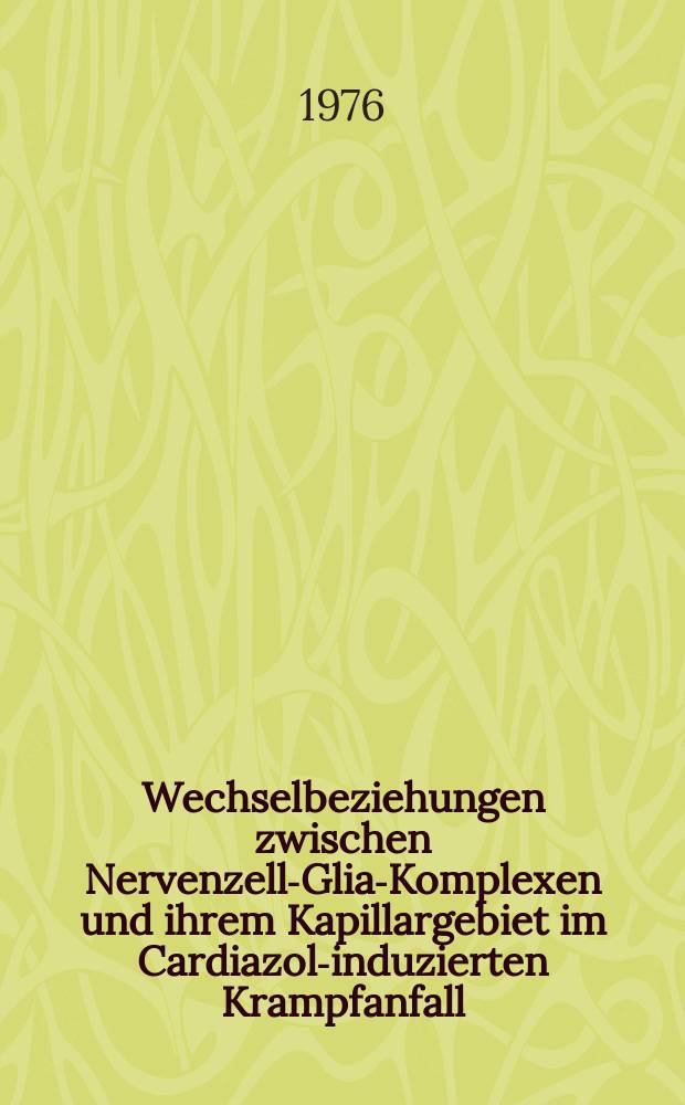 Wechselbeziehungen zwischen Nervenzell-Glia-Komplexen und ihrem Kapillargebiet im Cardiazol-induzierten Krampfanfall : Cytometrische und mikrospektrographische Untersuchungen an der Albinomaus : Inaug.-Diss. ... der Med. Fak. der ... Univ. Giessen