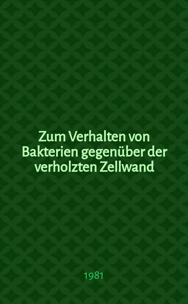 Zum Verhalten von Bakterien gegenüber der verholzten Zellwand