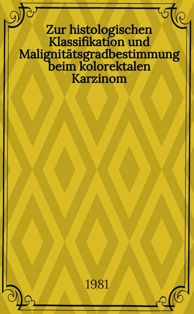 Zur histologischen Klassifikation und Malignitätsgradbestimmung beim kolorektalen Karzinom : Inaug.-Diss