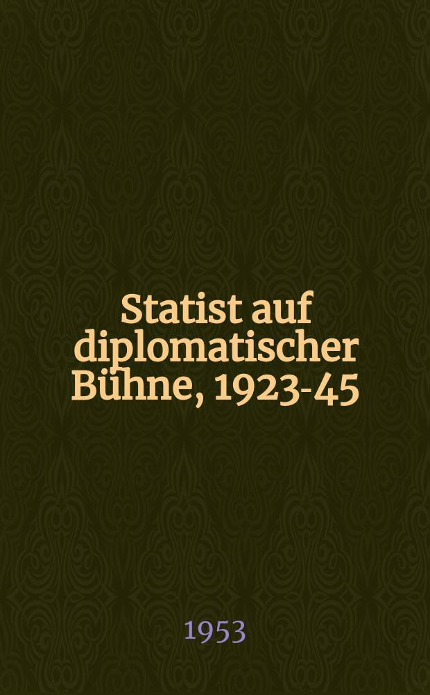 Statist auf diplomatischer Bühne, 1923-45 : Erlebnisse des Chefdolmetschers im Auswärtigen Amt mit den Staatsmännern Europas