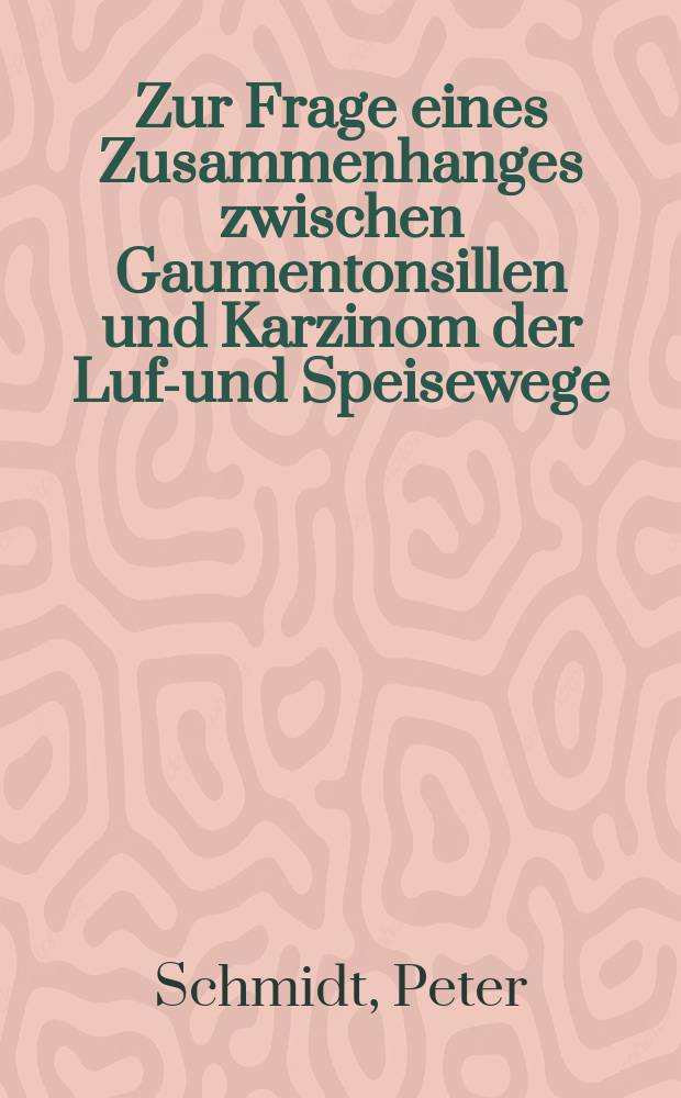 Zur Frage eines Zusammenhanges zwischen Gaumentonsillen und Karzinom der Luft- und Speisewege : Inaug.-Diss. ... der... Univ. Mainz
