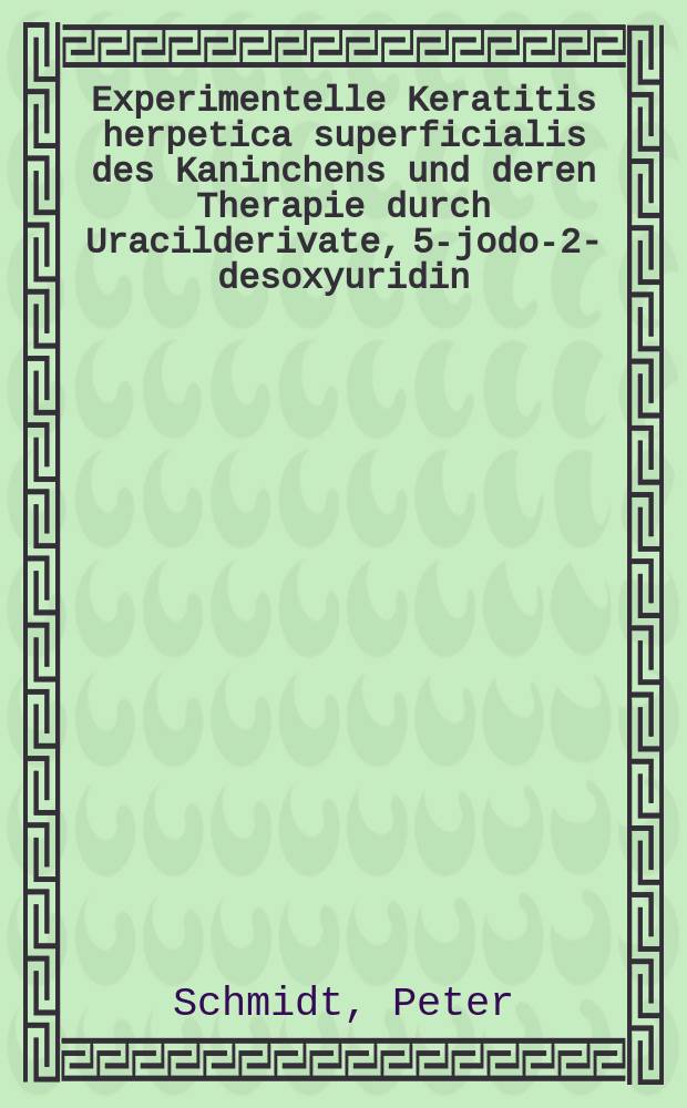Experimentelle Keratitis herpetica superficialis des Kaninchens und deren Therapie durch Uracilderivate, 5-jodo-2-desoxyuridin (IUDR) und p-Fluorphenylalanin (FPA) : Inaug.-Diss. ... der... Med. Fakultät der ... Univ. zu Erlangen-Nürnberg