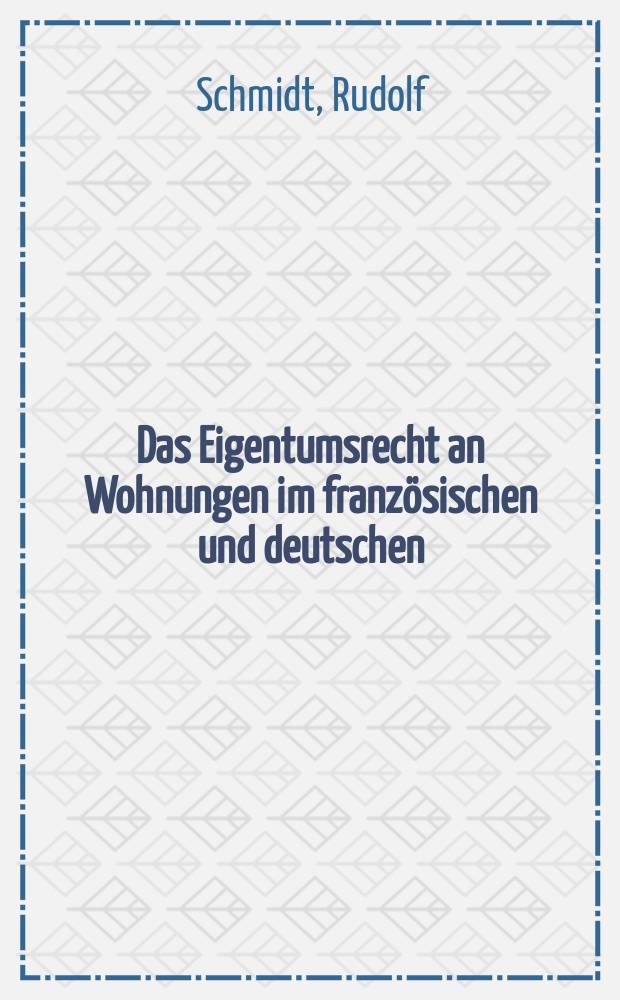 Das Eigentumsrecht an Wohnungen im französischen und deutschen : Recht : Inaug.-Diss. ... der Univ. zu München