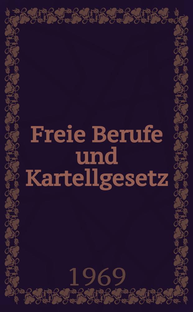 Freie Berufe und Kartellgesetz : Inaug.-Diss. ... einer ... Rechtswissenschaftlichen Fakultät der Univ. zu Köln