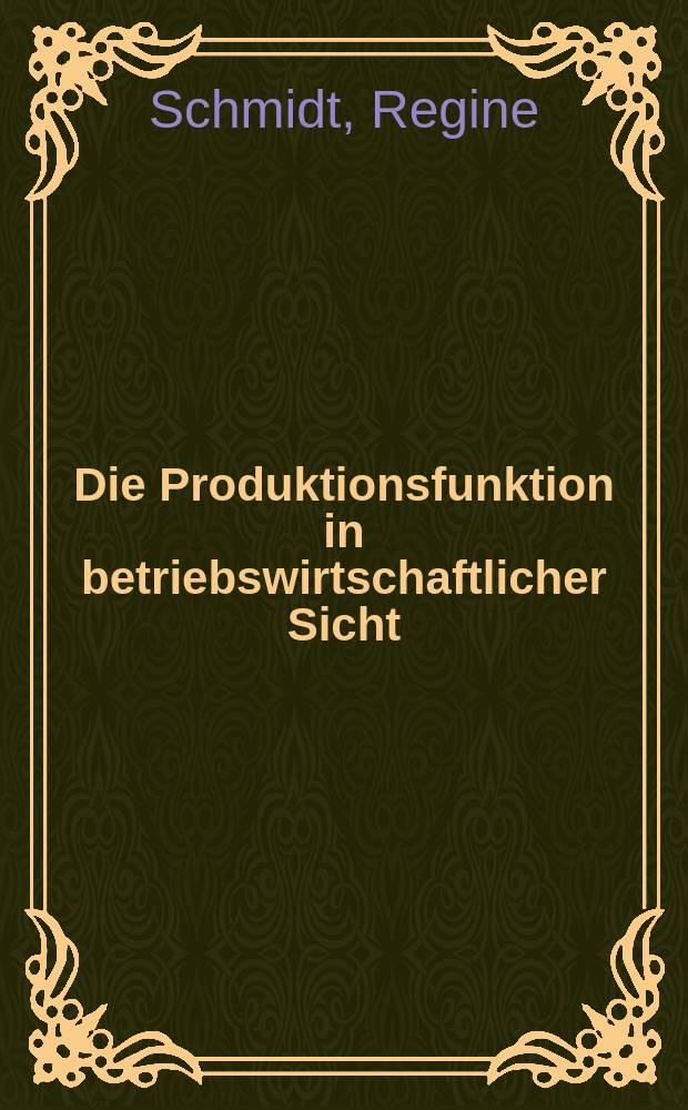 Die Produktionsfunktion in betriebswirtschaftlicher Sicht : Inaug.-Diss. ... der Wirtschafts- und sozialwissenschaftlichen Fakult&auml;t der Univ. zu K&ouml;ln