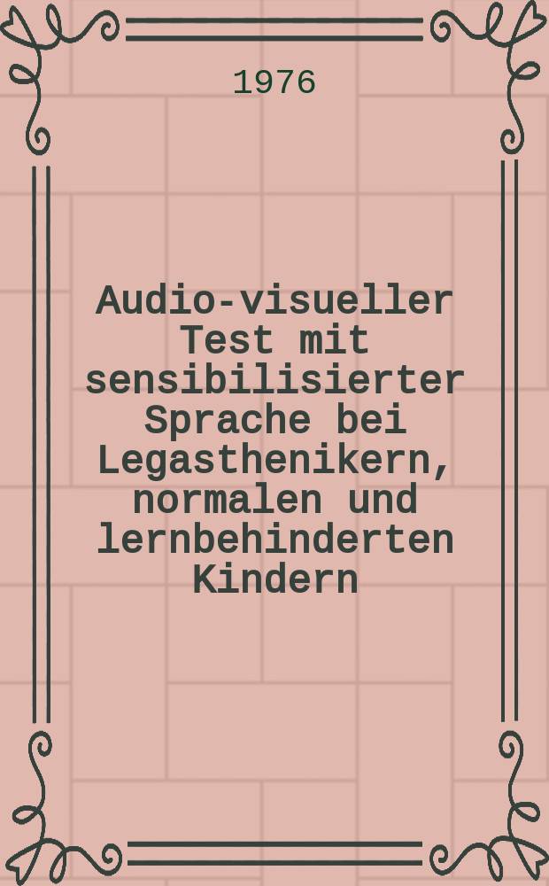 Audio-visueller Test mit sensibilisierter Sprache bei Legasthenikern, normalen und lernbehinderten Kindern : Inaug.-Diss. ... der Med. Fak. der ... Univ. zu Tübingen