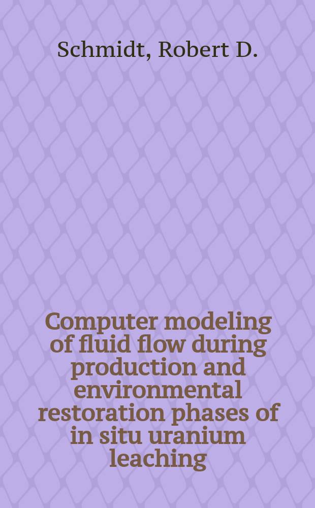 Computer modeling of fluid flow during production and environmental restoration phases of in situ uranium leaching