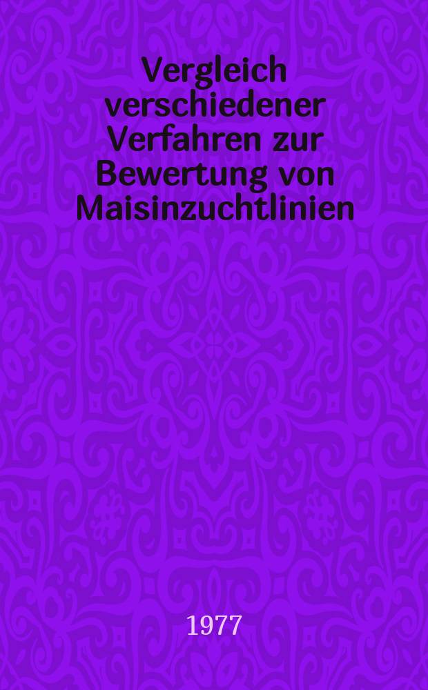 Vergleich verschiedener Verfahren zur Bewertung von Maisinzuchtlinien : Diss.vorgelegt der Agrarwiss. Fak. der Univ. Hohenheim